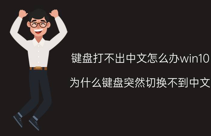 键盘打不出中文怎么办win10 为什么键盘突然切换不到中文？